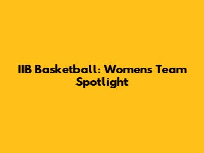 IIB Basketball: Women's Team Spotlight