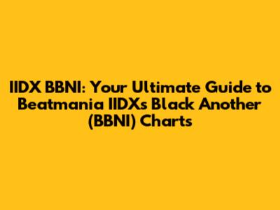 IIDX BBNI: Your Ultimate Guide to Beatmania IIDX's Black Another (BBNI) Charts