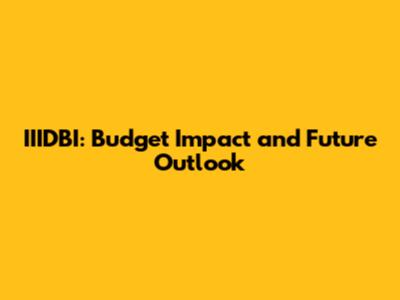 IIIDBI: Budget Impact and Future Outlook