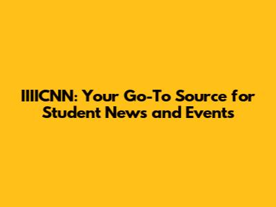 IIIICNN: Your Go-To Source for Student News and Events
