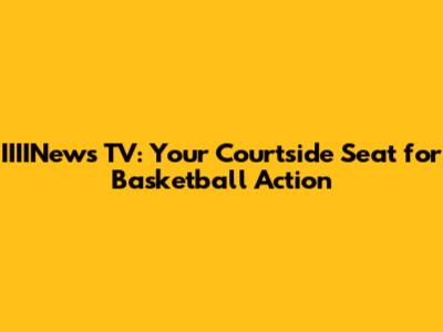 IIIINews TV: Your Courtside Seat for Basketball Action