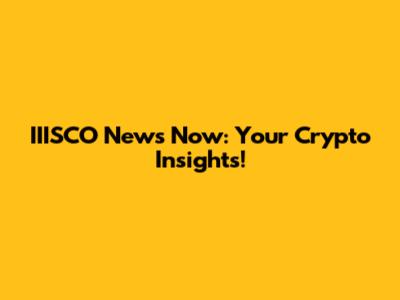 IIISCO News Now: Your Crypto Insights!