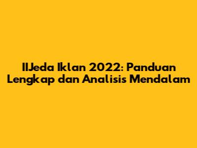 IIJeda Iklan 2022: Panduan Lengkap dan Analisis Mendalam