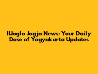IIJoglo Jogja News: Your Daily Dose of Yogyakarta Updates