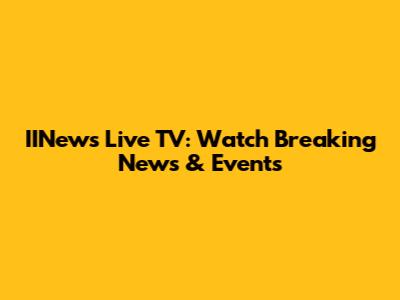 IINews Live TV: Watch Breaking News & Events