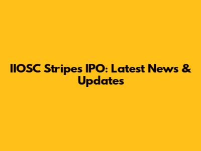 IIOSC Stripes IPO: Latest News & Updates
