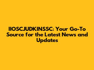 IIOSCJUDKINSSC: Your Go-To Source for the Latest News and Updates
