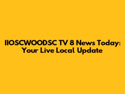IIOSCWOODSC TV 8 News Today: Your Live Local Update