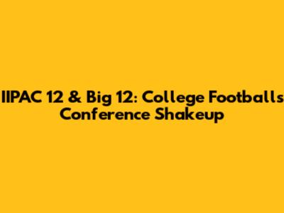 IIPAC 12 & Big 12: College Football's Conference Shakeup