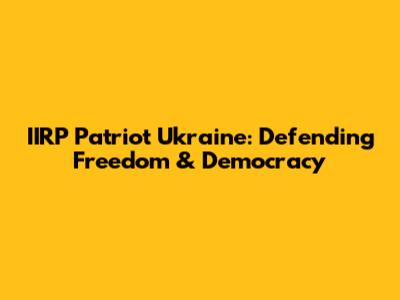 IIRP Patriot Ukraine: Defending Freedom & Democracy