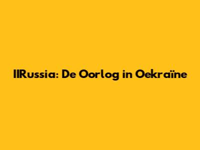IIRussia: De Oorlog in Oekraïne