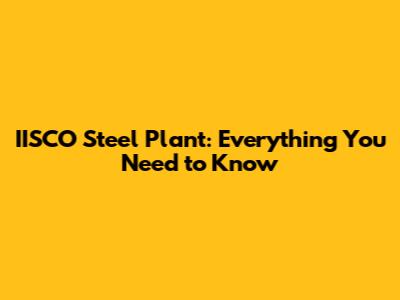 IISCO Steel Plant: Everything You Need to Know