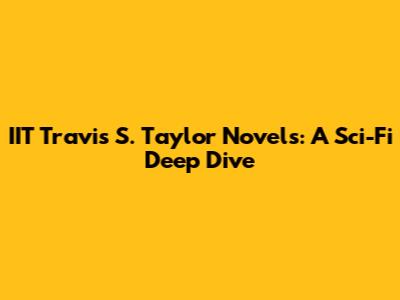 IIT Travis S. Taylor Novels: A Sci-Fi Deep Dive