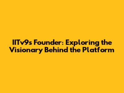 IITv9's Founder: Exploring the Visionary Behind the Platform