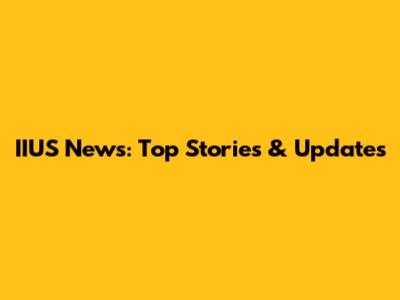 IIUS News: Top Stories & Updates