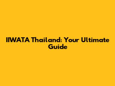IIWATA Thailand: Your Ultimate Guide