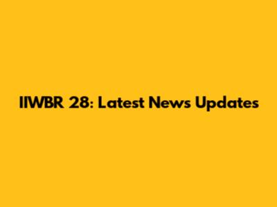 IIWBR 28: Latest News Updates