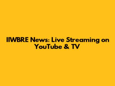 IIWBRE News: Live Streaming on YouTube & TV