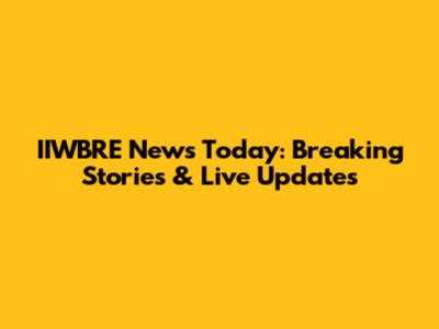 IIWBRE News Today: Breaking Stories & Live Updates