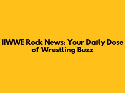 IIWWE Rock News: Your Daily Dose of Wrestling Buzz