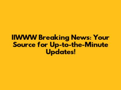 IIWWW Breaking News: Your Source for Up-to-the-Minute Updates!