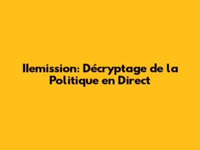 IIemission: Décryptage de la Politique en Direct