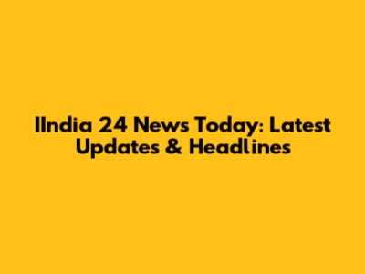 IIndia 24 News Today: Latest Updates & Headlines