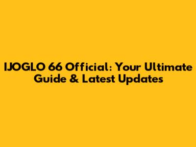 IJOGLO 66 Official: Your Ultimate Guide & Latest Updates