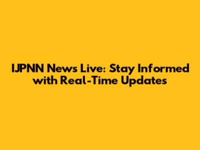 IJPNN News Live: Stay Informed with Real-Time Updates