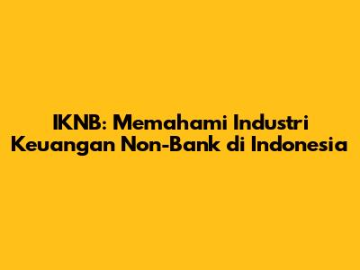 IKNB: Memahami Industri Keuangan Non-Bank di Indonesia