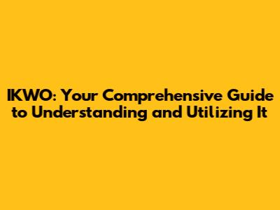 IKWO: Your Comprehensive Guide to Understanding and Utilizing It