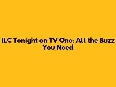 ILC Tonight on TV One: All the Buzz You Need