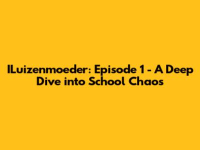 ILuizenmoeder: Episode 1 - A Deep Dive into School Chaos