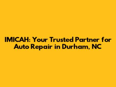 IMICAH: Your Trusted Partner for Auto Repair in Durham, NC