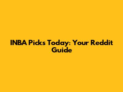 INBA Picks Today: Your Reddit Guide
