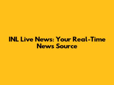 INL Live News: Your Real-Time News Source