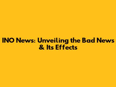 INO News: Unveiling the Bad News & Its Effects