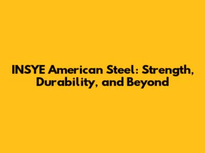 INSYE American Steel: Strength, Durability, and Beyond