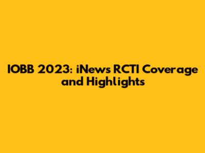 IOBB 2023: iNews RCTI Coverage and Highlights