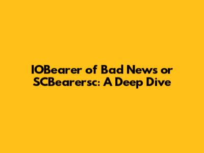 IOBearer of Bad News or SCBearersc: A Deep Dive