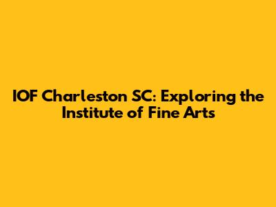 IOF Charleston SC: Exploring the Institute of Fine Arts