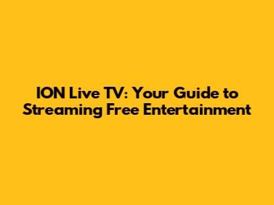 ION Live TV: Your Guide to Streaming Free Entertainment