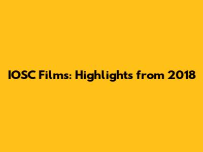 IOSC Films: Highlights from 2018