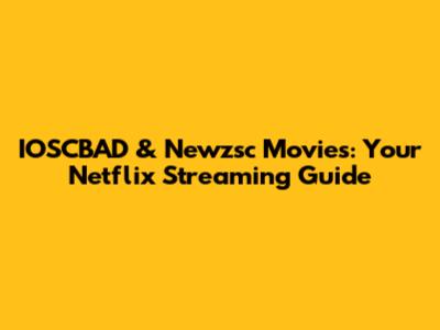 IOSCBAD & Newzsc Movies: Your Netflix Streaming Guide