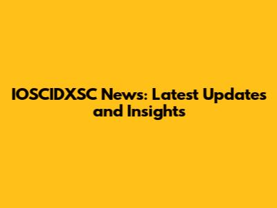 IOSCIDXSC News: Latest Updates and Insights