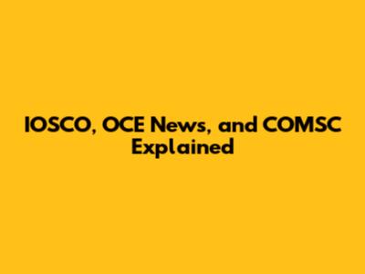 IOSCO, OCE News, and COMSC Explained