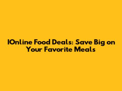 IOnline Food Deals: Save Big on Your Favorite Meals