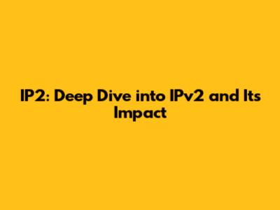 IP2: Deep Dive into IPv2 and Its Impact