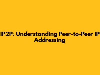 IP2P: Understanding Peer-to-Peer IP Addressing