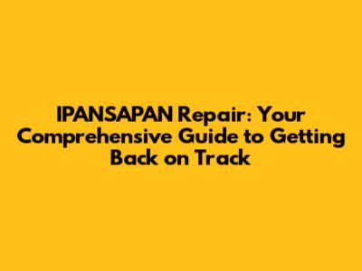 IPANSAPAN Repair: Your Comprehensive Guide to Getting Back on Track